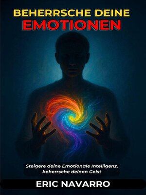 cover image of Beherrsche deine Emotionen. Steigere deine Emotionale Intelligenz, beherrsche deinen Geist, deine Gedanken, stärke deine Selbstkontrolle und entwickle Resilienz